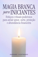 Magia branca para iniciantes: Feitiços e rituais poderosos para atrair amor, sorte, proteção e abundância financeira (Portuguese Edition) B0H79DSZ5L Book Cover