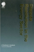 Dispute Resolution in the Energy Sector: A Practitioner's Handbook 1905783620 Book Cover