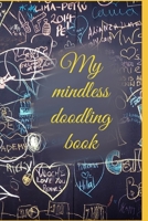 My mindless doodling book: Sketch book for non artist, stress relieving activity, draw anything you like for adults and kids. B084NZRZLF Book Cover