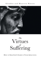 The Virtues of Suffering: How to Seek God's Glory in Your Afflictions 1525553186 Book Cover