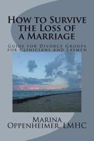 How to Survive the Loss of a Marriage: Guide for Divorce Groups for Clinicians and Laymen 1976272807 Book Cover