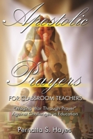 Apostolic Prayers for Classroom Teachers: Waging War through Prayer Against Challenges in Education 1508494606 Book Cover