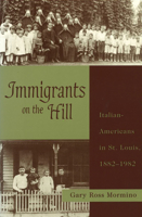 Immigrants on the Hill: Italian-Americans in St. Louis, 1882-1982 0826214053 Book Cover