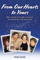 From Our Hearts To Yours: Why I would not trade a moment of my grief for a life less loved 0645290904 Book Cover