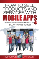 How to Sell Products and Services with Mobile Apps: The Blueprint to Marketing on 5.4 Billion Mobile Devices 3000508198 Book Cover