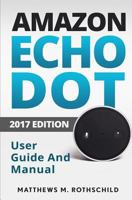 Amazon Echo Dot: The Ultimate 2017 User Guide and Manual (Everything You Need to Know) 1543052924 Book Cover