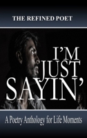 I'm Just Sayin': A Poetry Anthology for Life Moments B0HN4BYW9V Book Cover