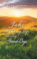 Jake Waking up to Say Good-Bye 1490795812 Book Cover