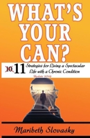 What's Your Can? Update 2019: 11 Strategies for Living a Spectacular Life with a Chronic Condition 0999690922 Book Cover