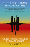 The Best of Times, the Worst of Times: Futures from the Frontiers of Climate Science 1911648098 Book Cover