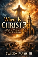 Where Is Christ?: The True Mystery of a Powerless Church B0GFDFQC2K Book Cover