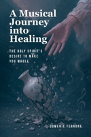 A Musical Journey into Healing: The Holy Spirit's Desire to Make You Whole B0HM36BXMK Book Cover