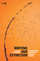 Writing Our Extinction: Anthropocene Fiction and Vertical Science 1503633004 Book Cover