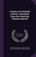 Caroline of Lichtfield, a Novel. Translated from the French by Thomas Holcroft 1355668158 Book Cover