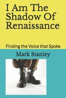 I Am the Shadow of Renaissance : Finding the Voice That Spoke 1795710624 Book Cover