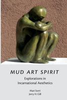 Mud Art Spirit: Explorations in Incarnational Aesthetics 1940447321 Book Cover