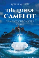 The Lion of Camelot: Camelot Chronicles Volume 2 1662456581 Book Cover