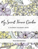 My Secret Forever Garden: Adult Coloring Book: Beautiful Flower Coloring Book, 50 Pages for Relaxation B08JVKGTF9 Book Cover