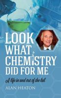 Look What Chemistry Did For Me: A life in and out of the lab 1861518153 Book Cover