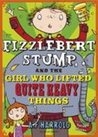 Fizzlebert Stump and the Girl Who Lifted Quite Heavy Things 1526616459 Book Cover