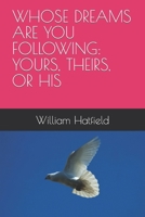 WHOSE DREAMS ARE YOU FOLLOWING: YOURS, THEIRS, OR HIS 1990362281 Book Cover