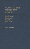 "Give to the Winds Thy Fears": The Women's Temperance Crusade, 1873-1874 (Contributions in Women's Studies) 0313245568 Book Cover
