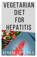 Vegetarian Diet for Hepatitis: Comprehensive Guide and Important Things You Need to Know about Vegetarian Diet Benefit for Hepatitis B084T2WG34 Book Cover