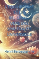 L’ÉQUILIBRISME ET LES RELIGIONS : VERS UNE SPIRITUALITE UNIVERSELLE (EQUILIBRISME - Henri Barbeblanche) (French Edition) B0GTVT1S8F Book Cover