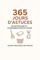 365 Jours d’Astuces de Nettoyage et d’Organisation du Foyer: Guide pratique de poche avec conseils simples et efficaces pour chaque pièce de la maison (French Edition) B0FPWXB4ZV Book Cover