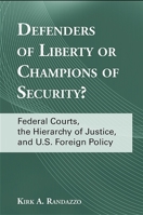 Defenders of Liberty or Champions of Security?: Federal Courts, the Hierarchy of Justice, and U.S. Foreign Policy 1438430485 Book Cover