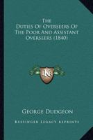 The Duties of Overseers of the Poor and Assistant Overseers 1167039947 Book Cover