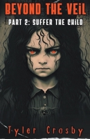 Beyond the Veil Part 2: Suffer the Child B0CRJL3QPG Book Cover