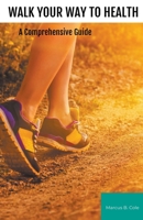 Walk Your Way to Health: A Comprehensive Guide 177696778X Book Cover