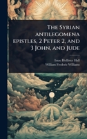 The Syrian antilegomena epistles, 2 Peter 2, and 3 John, and Jude (Syriac Edition) 1024066460 Book Cover