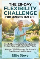 THE 28-DAY FLEXIBILITY CHALLENGE FOR SENIORS (TAI CHI): Gentle Movements to Restore Balance, Reduce Pain, and Reclaim Your Vitality B0H66CZJMK Book Cover