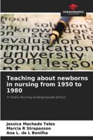 Teaching about newborns in nursing from 1950 to 1980: In Public Nursing Undergraduate School 6206823962 Book Cover