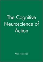 The Cognitive Neuroscience of Action (Fundamentals of Cognitive Neuroscience) 0631196048 Book Cover