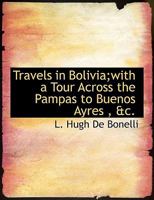 Travels in Bolivia With A Tour Across the Pampas 102215365X Book Cover