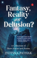 Fantasy, Reality or Delusion? A Collection of Short Stories and Poems 9357029273 Book Cover