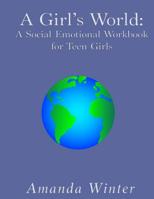 A Girl's World: A Social Emotional Workbook for Teen Girls 1523375876 Book Cover