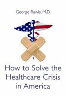 How to Solve the Health Care Crisis in America 0984144773 Book Cover