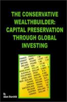 The Conservative Wealthbuilder: Capital Preservation Through Global Investing 0894990500 Book Cover