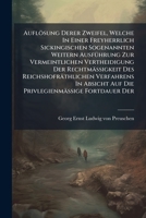 Auflosung Derer Zweifel, Welche in Einer Freyherrlich Sickingischen Sogenannten Weitern Ausfuhrung Zur Vermeintlichen Vertheidigung Der Rechtmassigkei 1273422937 Book Cover
