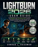 LightBurn 2026 User Guide: A Comprehensive Step-by-Step Illustrated Manual for Beginners and Experienced Users to Master Laser Design, Engraving, ... Advanced Features, and Professional Workflows B0HBTLDT38 Book Cover