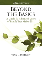 Beyond the Basics: A Guide for Advanced Users of Family Tree Maker 2011 1593313403 Book Cover