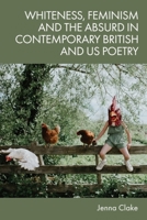 Whiteness, Feminism and the Absurd in Contemporary British and Us Poetry 147449434X Book Cover