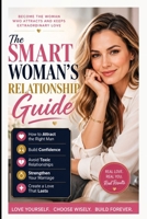 The Smart Woman's Relationship Guide: How to Attract the Right Man, Build Confidence, Avoid Toxic Relationships, Strengthen Your Marriage, and Create a Love That Lasts B0HDZCZT13 Book Cover