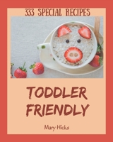 333 Special Toddler Friendly Recipes: Toddler Friendly Cookbook - Your Best Friend Forever B08FP3WLDX Book Cover