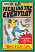 Tackling the Everyday: Race and Nation in Big-Time College Football (Volume 19) (Atelier: Ethnographic Inquiry in the Twenty-First Century) 0520395646 Book Cover