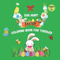Egg Hunt EASTER Coloring Book for TODDLER: With Illustrated Images For Your Litle One - My first coloring book B08VR7WPDC Book Cover